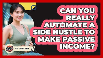 Can You Really Automate A Side Hustle To Make Passive Income? - Gen Z Unfiltered