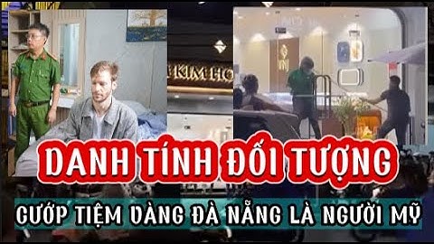 QUÁ SỐC DANH TÍNH ĐỐI TƯỢNG CƯỚP TIỆM VÀNG ĐÀ NẴNG NGƯỜI MỸ DALE JAMES 1996 QUÊ CALIFORNIA