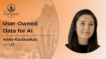 Vana: User-Owned Data for AI with Anna Kazlauskas