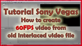 Tutorial # 3 Sony Vegas Make 60FPS form old Video deinterlace without loosing quality