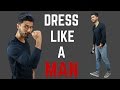 How to Dress Like a MAN!