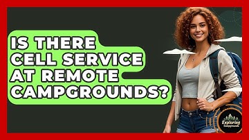 Is There Cell Service At Remote Campgrounds? - Exploring Campgrounds