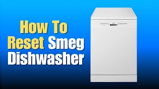 How To Reset Smeg Dishwasher