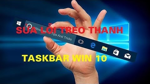 Cách sửa lỗi thanh Taskbar bị đơ, treo trên win 10 hiệu quả và nhanh chóng