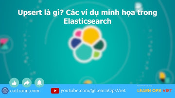 15 - Upsert là gì? Các ví dụ minh họa trong Elasticsearch