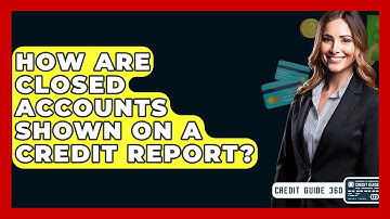 How Are Closed Accounts Shown On A Credit Report? - CreditGuide360.com