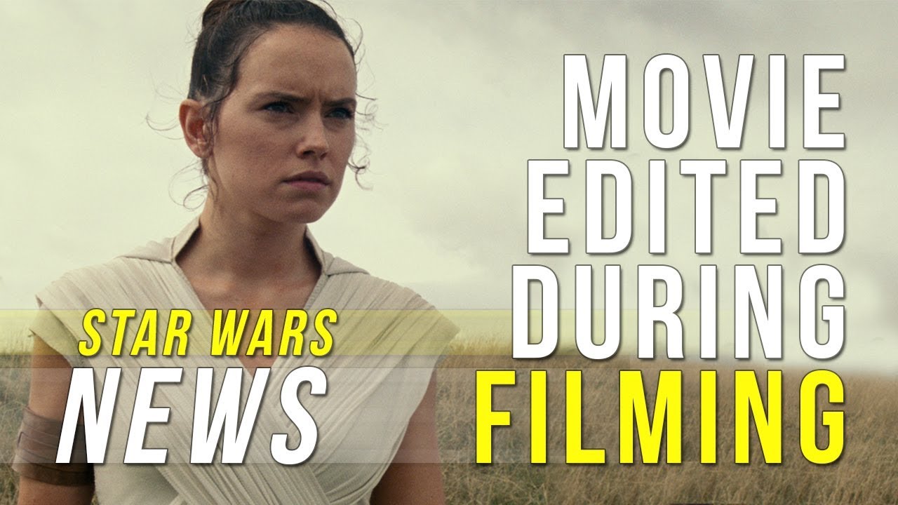 The Rise of Skywalker was Edited During Filming - Star Wars News