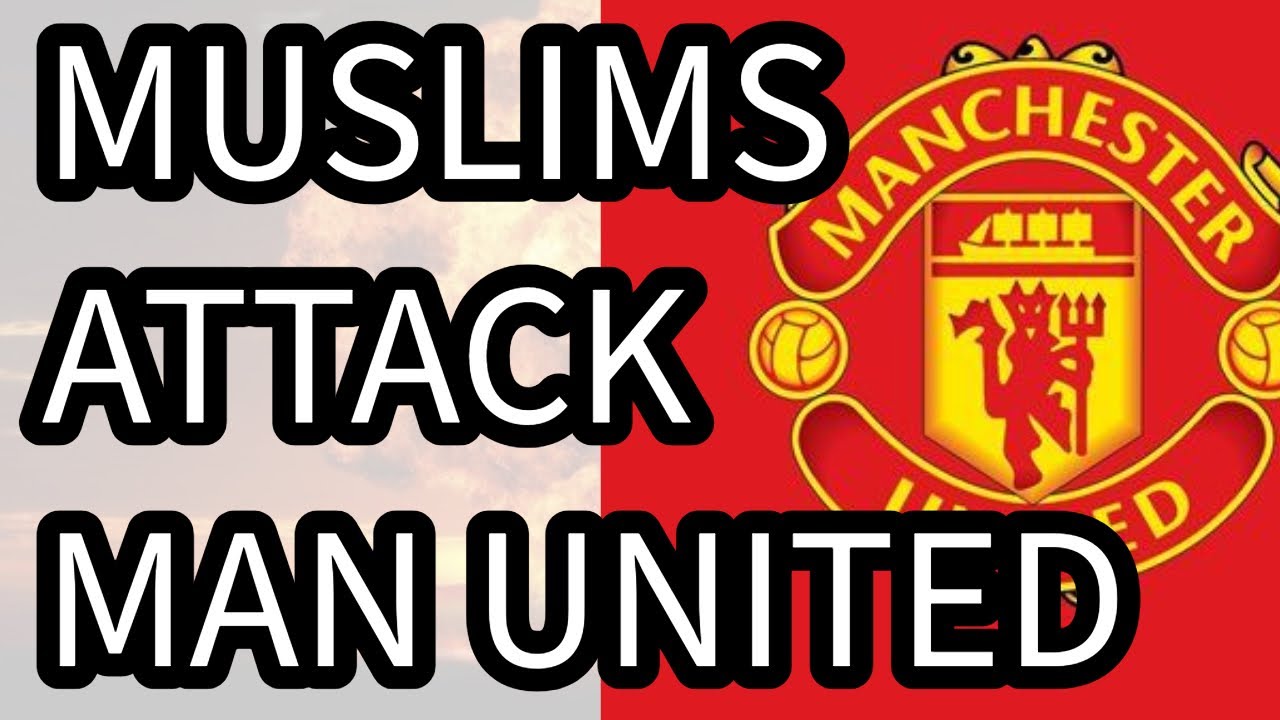 MUSLIMS ATTACK MANCHESTER UNITED FOOTBALL CLUB