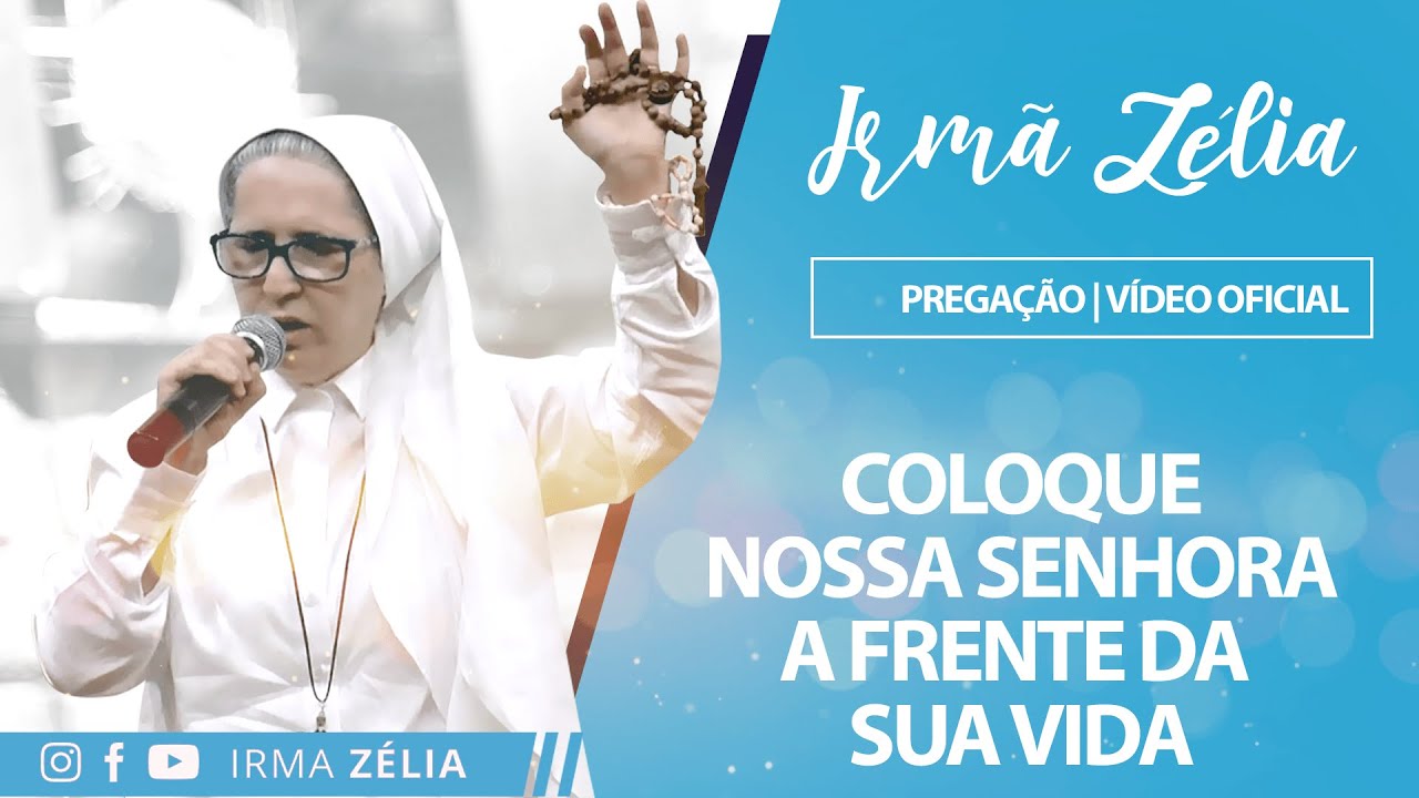 Ir. Zélia - Coloque Nossa Senhora a frente da sua vida