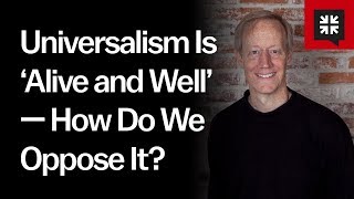 Universalism Is ‘Alive and Well’ — How Do We Oppose It?