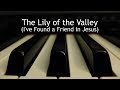 The Lily of the Valley (I've Found a Friend in Jesus) - piano instrumental hymn