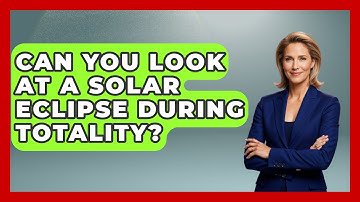 Can You Look at a Solar Eclipse During Totality? - Physics Frontier