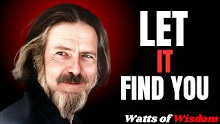 LET IT FIND YOU — Stop Chasing, Start Living  Alan Watts   | WATTS OF WISDOM
