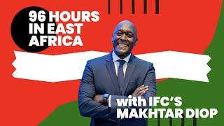 96 Hours in East Africa with IFC&#39;s Makhtar Diop