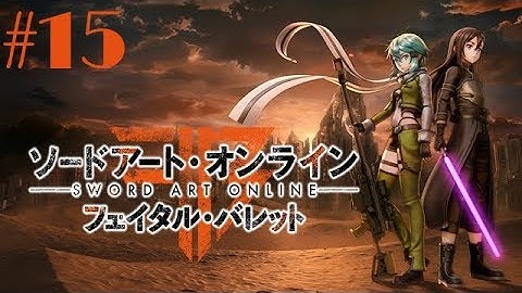 Sword Art Online: Fatal Bullet Walkthrough Gameplay Part 15 - No Commentary (PS4 PRO) (SAO FB)