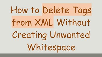 How to Delete Tags from XML Without Creating Unwanted Whitespace