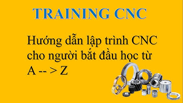 Training CNC | Bài 2 Hướng Dẫn Lập Trình Phay CNC Cho Người Bắt Đầu Học Từ A Đến Z.