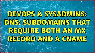 DevOps & SysAdmins: DNS: Subdomains that Require Both an MX Record and a CNAME (7 Solutions!!) Net Worth