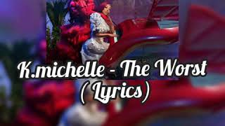 Video thumbnail of "K.Michelle - The Worst (Lyrics!)"