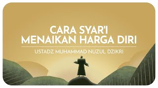 CARA SYAR'I MENAIKAN HARGA DIRI | Ustadz Muhammad Nuzul Dzikri hafizhahullah