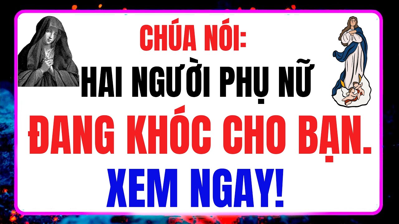 CHÚA NÓI: CÓ AI ĐÓ ĐANG KHÓC VÌ CON—CÓ HAI NGƯỜI PHỤ NỮ LIÊN QUAN!