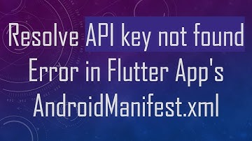 Resolve API key not found Error in Flutter App
