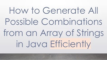 How to Generate All Possible Combinations from an Array of Strings in Java Efficiently