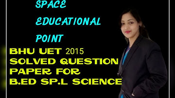 BHU UET 2015 SOLVED QUESTION PAPER FOR B.ED SP.L SCIENCE, PART -#viralvideo#trending #bhu#solvepaper