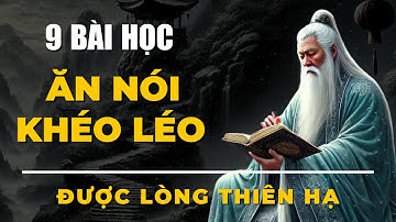 9 Bài Học Cổ Nhân Về Cách Khéo Ăn Khéo Nói Được Lòng Thiên Hạ