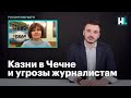 Корреспондент «Новой газеты» о казнях в Чечне и об угрозах журналистам