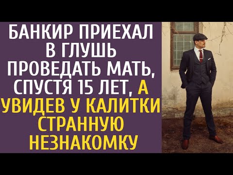 Банкир приехал в глушь проведать мать, спустя 15 лет, а у видев у калитки странную незнакомку