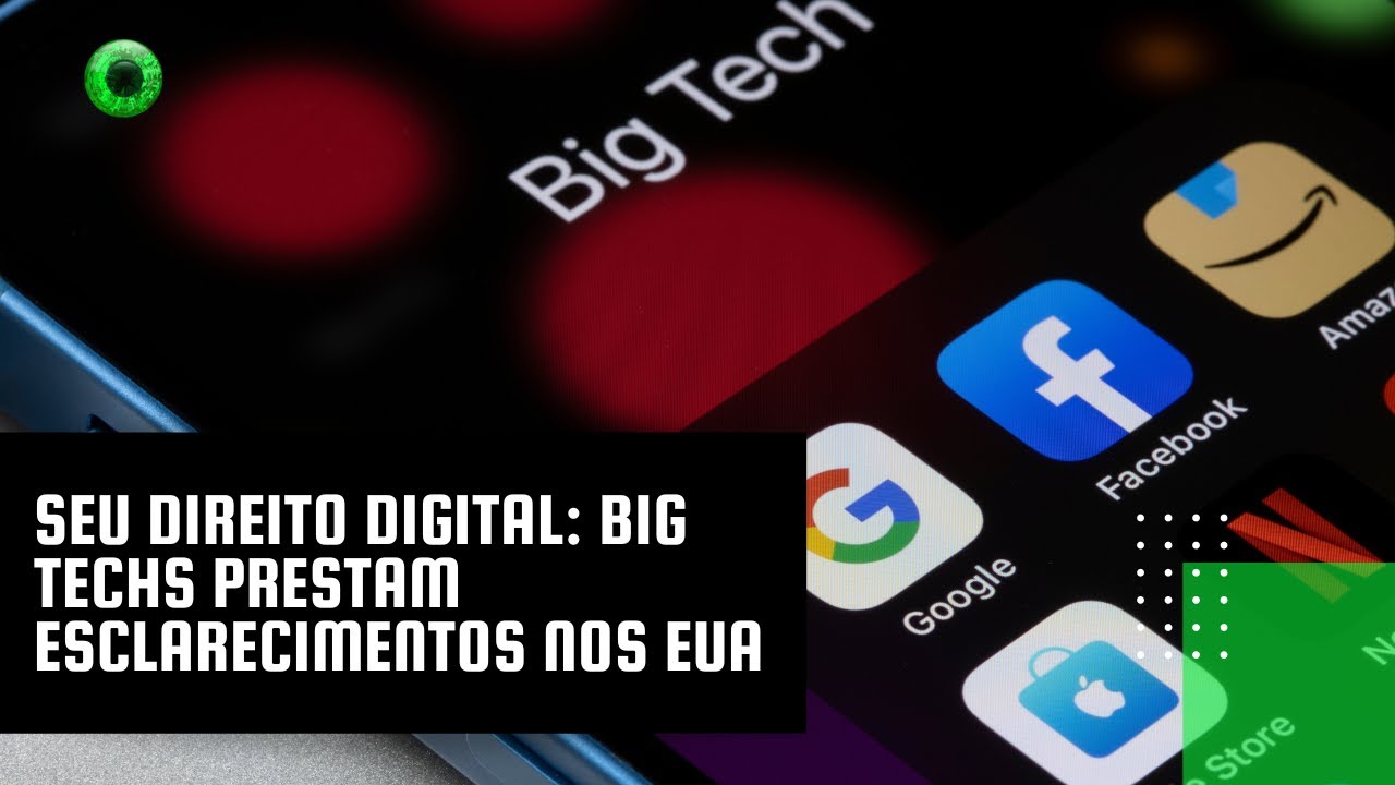 Seu Direito Digital: Big Techs presam esclarecimento nos EUA