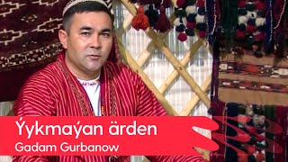 Gadam Gurbanow - Yykmayan arden | 2022