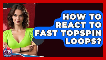 How To React To Fast Topspin Loops? - Ping Pong Prodigy
