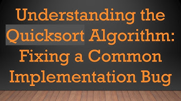 Understanding the Quicksort Algorithm: Fixing a Common Implementation Bug