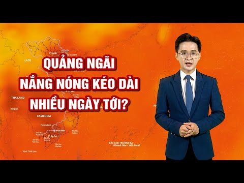 Quảng Ngãi nắng nóng kéo dài nhiều ngày tới? | BẢN TIN THỜI TIẾT