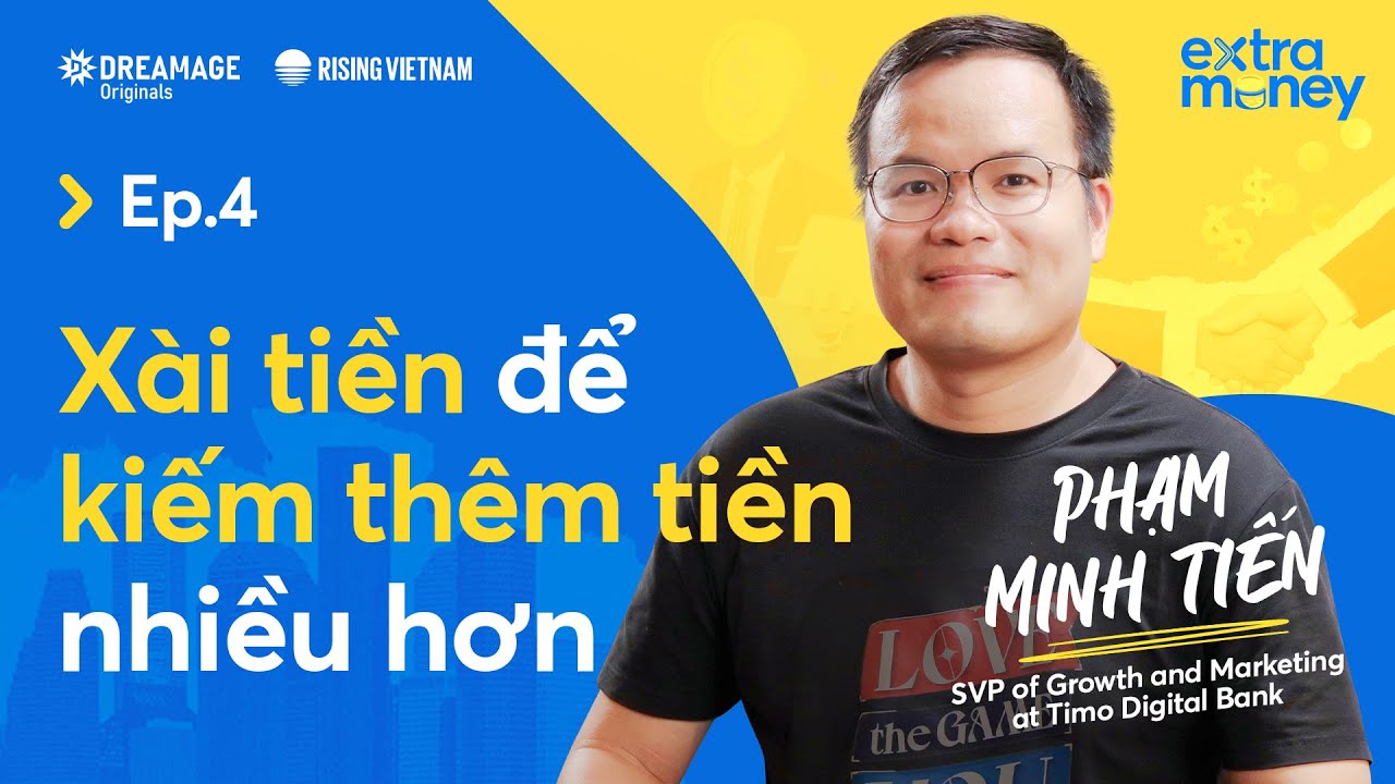 Outline Video Xài tiền để kiếm thêm tiền nhiều hơn - Phạm Minh Tiến | Extra Money EP 4
