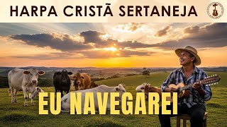EU NAVEGAREI (HARPA CRISTÃ 652) - SERTANEJO LOUVOR RAIZ - CLÁSSICOS GOSPEL 2026