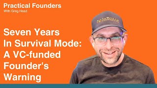 Seven Years In Survival Mode: A VC-funded Founder's Warning