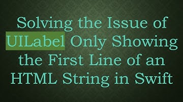 Solving the Issue of UILabel Only Showing the First Line of an HTML String in Swift