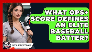 What OPS+ Score Defines An Elite Baseball Batter? - Baseball Statistics Vault