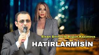 Elxan Şirinov Feat Aygün Kazımova - Hatırlarmısın