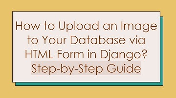 How to Upload an Image to Your Database via HTML Form in Django? Step-by-Step Guide