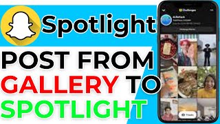 How to Post a Video on Snapchat Spotlight from Your Gallery - Step-by-Step Guide