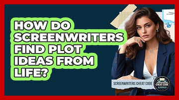 How Do Screenwriters Find Plot Ideas From Life?