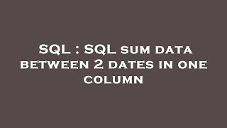 SQL : SQL sum data between 2 dates in one column