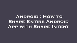 Android : How to Share Entire Android App with Share Intent