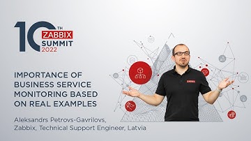 Importance of business service monitoring by Aleksandrs Petrovs-Gavrilovs / Zabbix Summit 2022