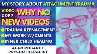 Video 2 of 7 / Insidious Attachment Trauma / My Story / Why No New Videos / and Inner Child Healing