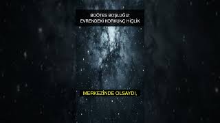 BOÖTES BOŞLUĞU: EVRENDEKİ KORKUNÇ HİÇLİK